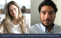Episode 15- Diego Perez on Mental Knots and Unraveling Them