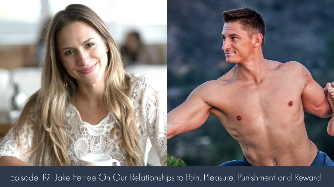 Episode 19 -Jake Ferree On Our Relationships to Pain, Pleasure, Punishment and Reward