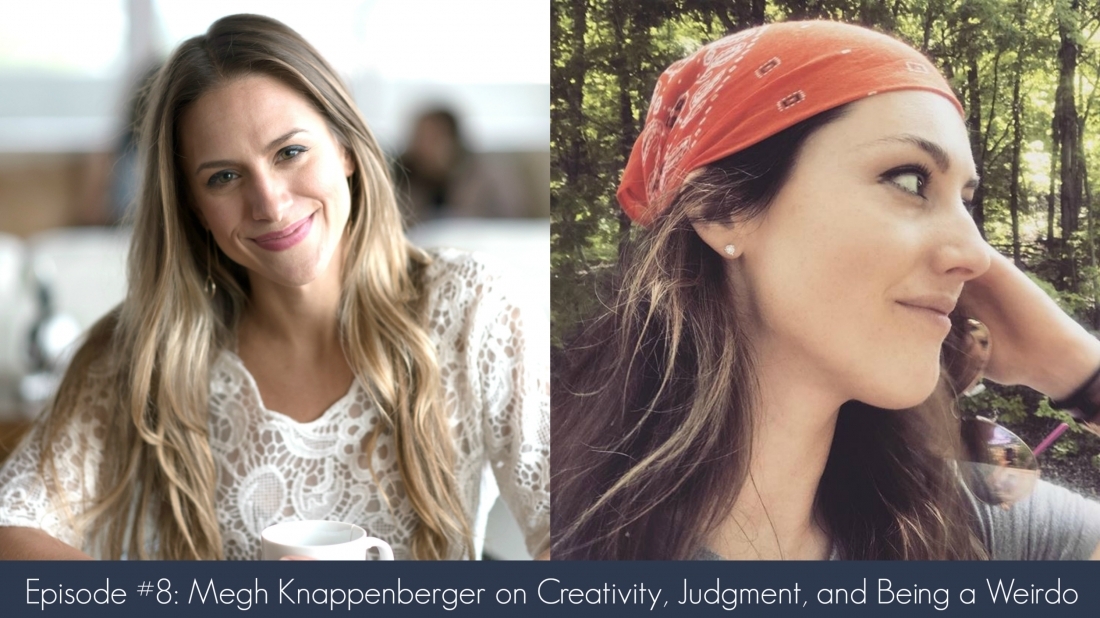 Episode 8- Megh Knappenberger on Creativity, Judgment, and Being a Weirdo