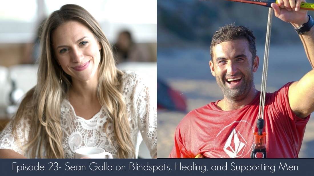Episode 23- Sean Galla on Blindspots, Healing, and Supporting Men